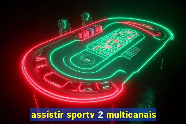 assistir sportv 2 multicanais